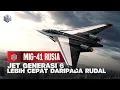 Lagu MiG-41: Jet Gen-6 Rusia, LEBIH CEPAT DARIPADA RUDAL, Ambisi Hantam Satelit AS