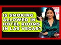 Is Smoking Allowed in Hotel Rooms in Las Vegas - Las Vegas Insider Guide