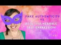 Fake Authenticity vs Real Vulnerable Self-Expression