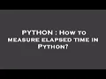 PYTHON How to measure elapsed time in Python