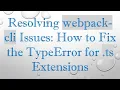 Resolving webpack-cli Issues How to Fix the TypeError for ts Extensions