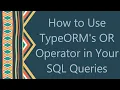 How to Use TypeORM s OR Operator in Your SQL Queries