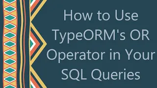 How to Use TypeORM s OR Operator in Your SQL Queries