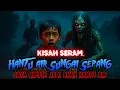 KISAH SERAM | JIWA ANAK DIRASUK HANTU AIR SUNGAI SEPANG | BUDAK LELAKI JADI ANAK ANGKAT JIN‼️