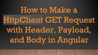 How to Make a HttpClient GET Request with Header Payload and Body in Angular