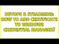 DevOps SysAdmins How to add certificate to Windows Credential Manager 2 Solutions