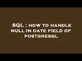 SQL how to handle null in date field of postgresql