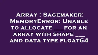 Array Sagemaker MemoryError Unable to allocate -