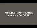 MySQL Import large sql file 20GB