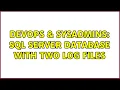 DevOps SysAdmins SQL Server database with two log files 2 Solutions