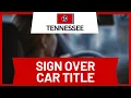 How to Sign Over a Car Title to Someone in Tennessee