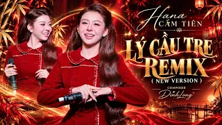 LÝ CẦU TRE (REMIX NEW VERSION) || HANA CẨM TIÊN - Thương anh em bắc cái cầu tre...