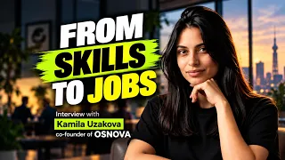 From Skills to Jobs | Kamila Uzakova, Co-Founder of Osnova