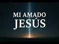 Mi Amado Jesus | Adoración Cristiana