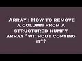 Array How to remove a column from a structured numpy array without copying it