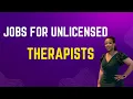 Jobs for Unlicensed Therapists