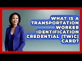 What Is A Transportation Worker Identification Credential TWIC Card - Big Truck Lovers