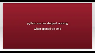 python exe has stopped working when opened via cmd
