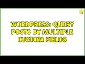 Wordpress Query posts by multiple custom fields