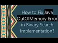 How to Fix Java OutOfMemory Error in Binary Search Implementation