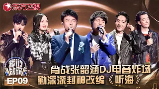 肖战张韶涵DJ电音炸场，勤深深封神改编《听海》直接登顶，费玉清阿云嘎《贝加尔湖畔》美到窒息！#我们的歌第一季 FULLEP09