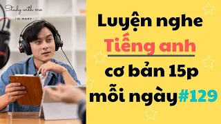 Thử thách Luyện Nghe Tiếng Anh Cơ Bản 15 phút mỗi ngày - Part 129