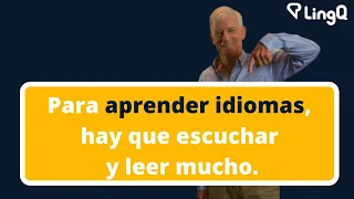 Para aprender idiomas, hay que escuchar y leer mucho.
