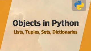 Understanding Objects in Python - Lists Tuples Sets Dictionaries
