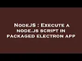NodeJS Execute a node js script in packaged electron app