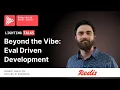 Beyond the Vibe Eval-Driven Development Robert Shelton Redis Lightning Talks