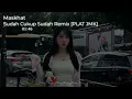 DJ SUDAH CUKUP SUDAH JEDAG JEDUG REMIX [PLAT JMK] BY MASKHAT