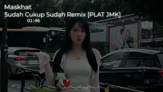 dj sudah cukup sudah jedag jedug remix plat jmk by maskhat