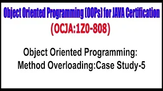 OCJA 1Z0 - 808 Object Oriented Programming Method OverloadingCase Study