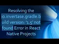 Resolving the io invertase gradle build version 1 5 not found Error in React Native Projects