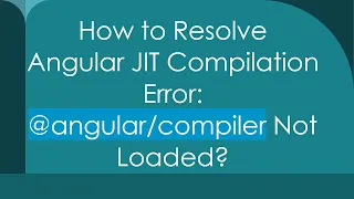 How to Resolve Angular JIT Compilation Error Not Loaded
