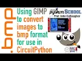 Preparing BMPs with Free GIMP Software for CircuitPython Use CircuitPython School