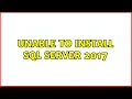 Unable to Install sql server 2017