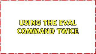 Using the eval command twice 3 Solutions