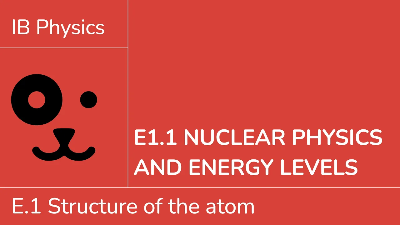 E1.1 Nuclear physics and energy levels [IB Physics SL/HL]