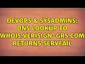 DevOps SysAdmins DNS lookup to whois verisign-grs com returns SERVFAIL