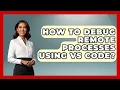 How To Debug Remote Processes Using VS Code - Learn To Troubleshoot