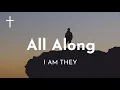 All Along - I AM THEY Lyrics