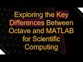 Exploring the Key Differences Between Octave and MATLAB for Scientific Computing