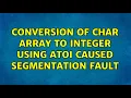 Conversion of char array to integer using atoi caused segmentation fault