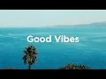 Lagu Good Vibes 🌴 Chillout Music ☀️