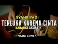 Lagu Syahriyadi - Terluka Karena Cinta ( Karaoke Akustik ) Nada Cewek