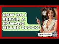 How Do I Repair A Howard Miller Clock - The Collectibles Guide