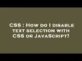 CSS How do I disable text selection with CSS or JavaScript
