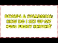 DevOps SysAdmins How do I set up my own proxy server 2 Solutions