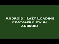 Android Lazy Loading recyclerView in android